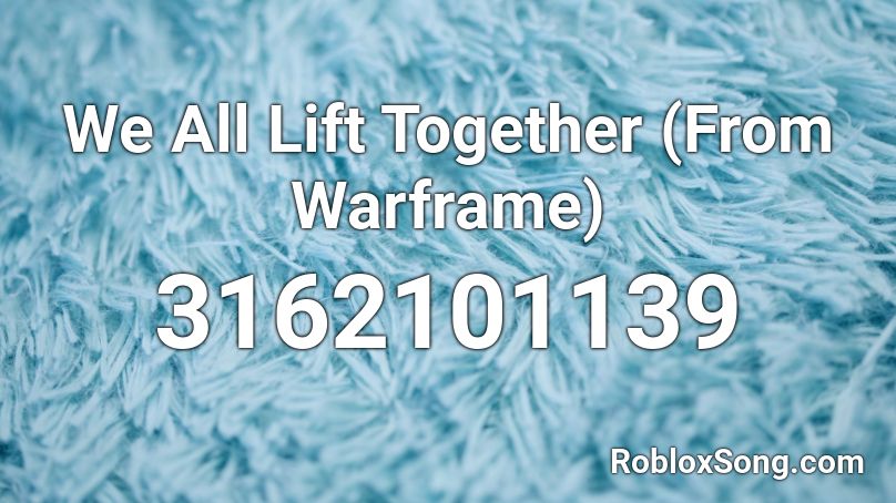 We All Lift Together From Warframe Roblox Id Roblox Music Codes - roblox we all lift together