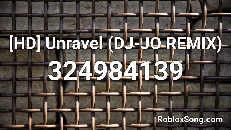 [HD] Unravel (DJ-JO REMIX) Roblox ID