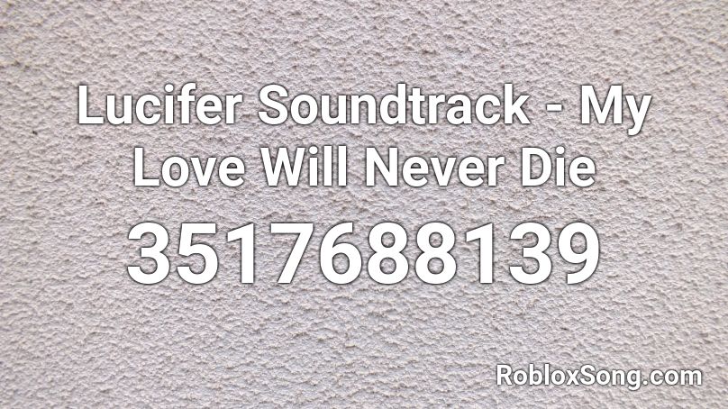 Lucifer Soundtrack My Love Will Never Die Roblox Id Roblox Music Codes - my love roblox song code