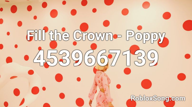 Fill the Crown - Poppy Roblox ID
