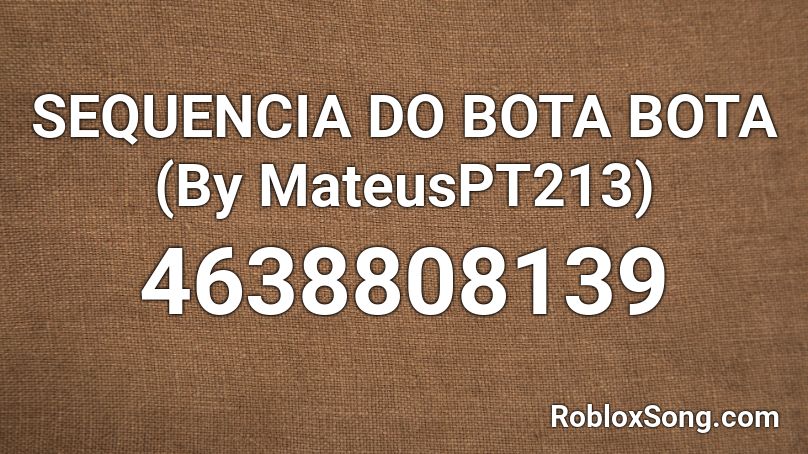 SEQUENCIA DO BOTA BOTA (By MateusPT213) Roblox ID