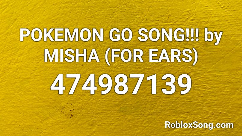 Pokemon Go Song By Misha For Ears Roblox Id Roblox Music Codes - roblox music id pokemon go song