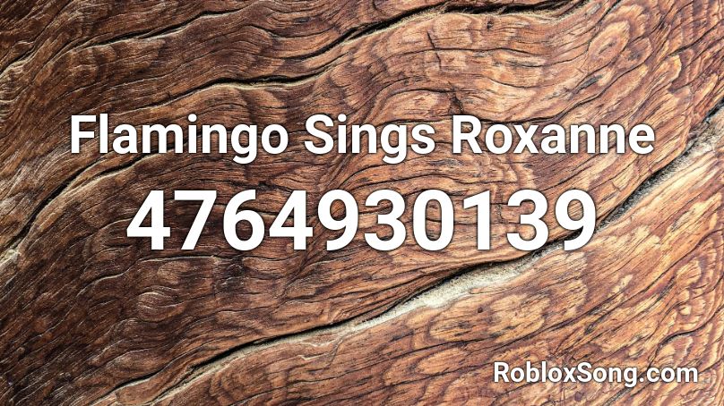 Flamingo Sings Roxanne Roblox ID