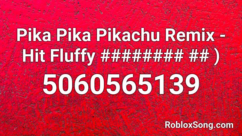 Pika Pika Pikachu Remix - Hit Fluffy ######## ## ) Roblox ID