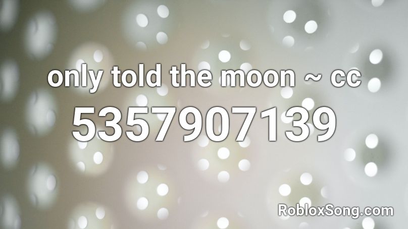 Only Told The Moon Cc Roblox Id Roblox Music Codes - roblox moon fase