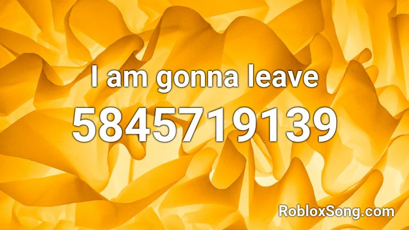 I am gonna leave Roblox ID