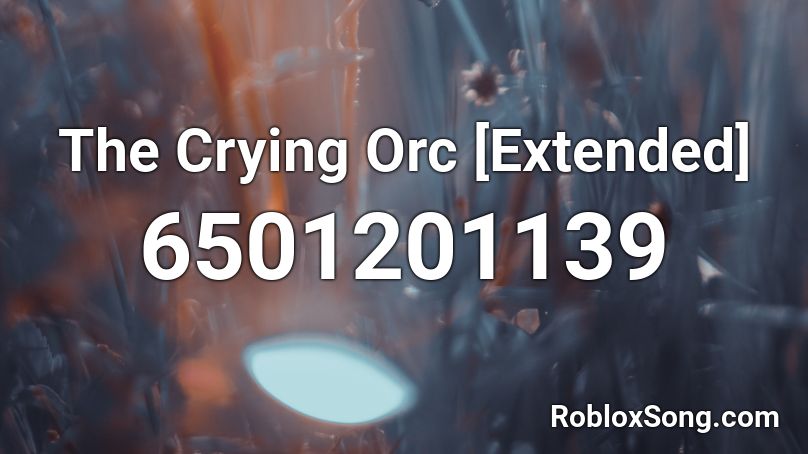 The Crying Orc [Extended] Roblox ID