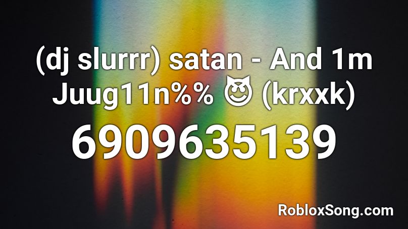 (dj slurrr) satan - And 1m Juug11n%% 😈 (krxxk) Roblox ID
