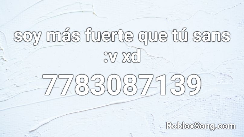 soy más fuerte que tú sans :v xd Roblox ID