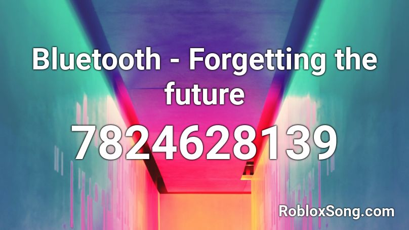 Bluetooth - Forgetting the future Roblox ID