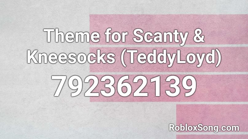 Theme for Scanty & Kneesocks (TeddyLoyd) Roblox ID