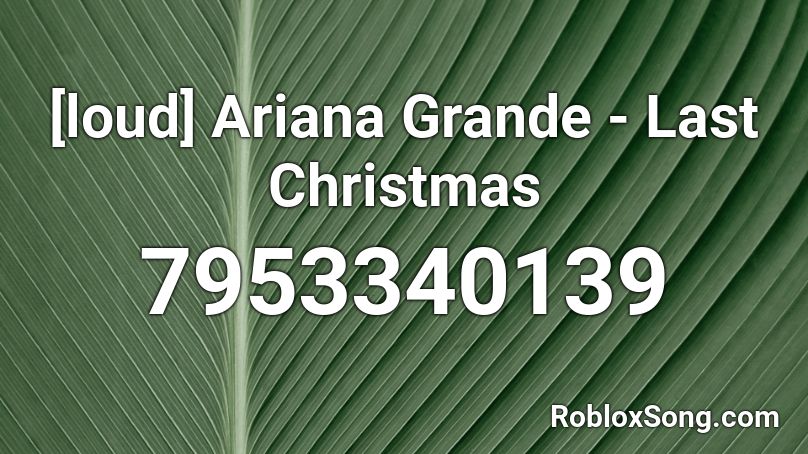 [loud] Ariana Grande - Last Christmas Roblox ID