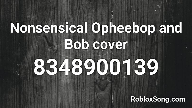 Nonsensical Opheebop and Bob cover Roblox ID