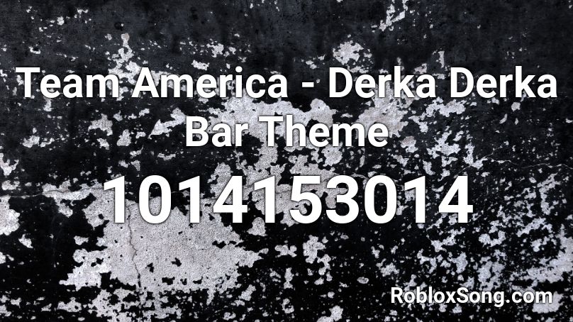 Team America - Derka Derka Bar Theme Roblox ID