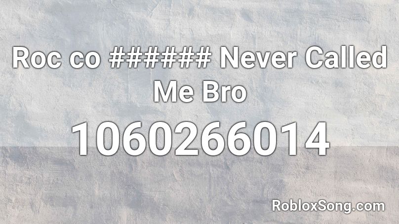 Roc co ###### Never Called Me Bro Roblox ID
