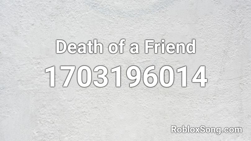 Death of a Friend Roblox ID