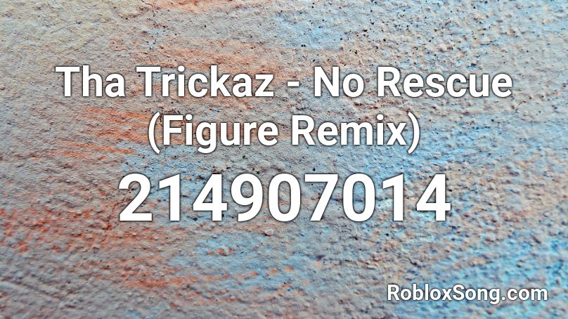 Tha Trickaz - No Rescue (Figure Remix) Roblox ID