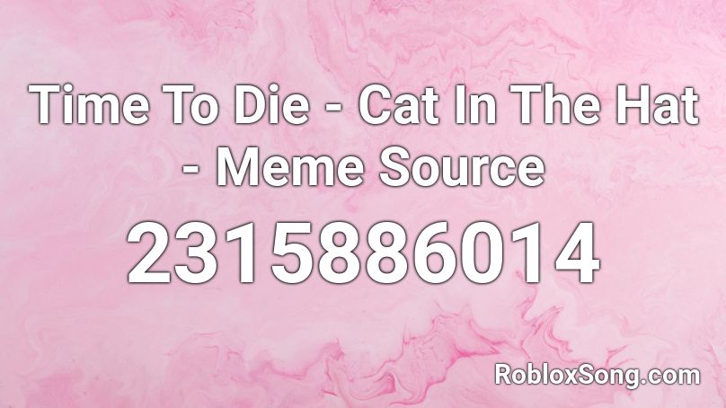 Time To Die - Cat In The Hat - Meme Source Roblox ID