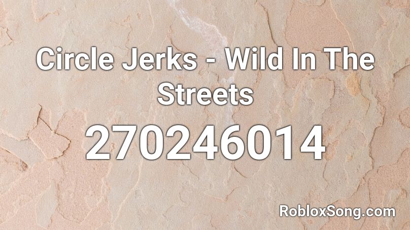 Circle Jerks - Wild In The Streets Roblox ID