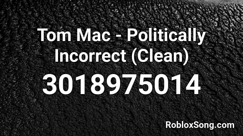 Tom Mac - Politically Incorrect (Clean) Roblox ID