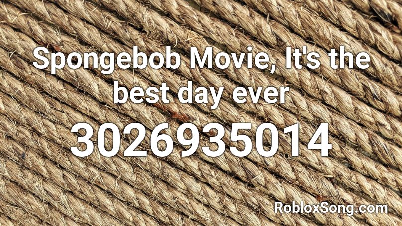 Spongebob Movie It S The Best Day Ever Roblox Id Roblox Music Codes - idontwannabeyouanymore id roblox
