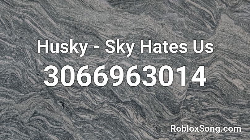 Husky - Sky Hates Us Roblox ID