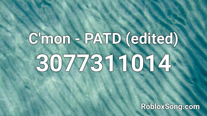 C'mon - PATD (edited) Roblox ID
