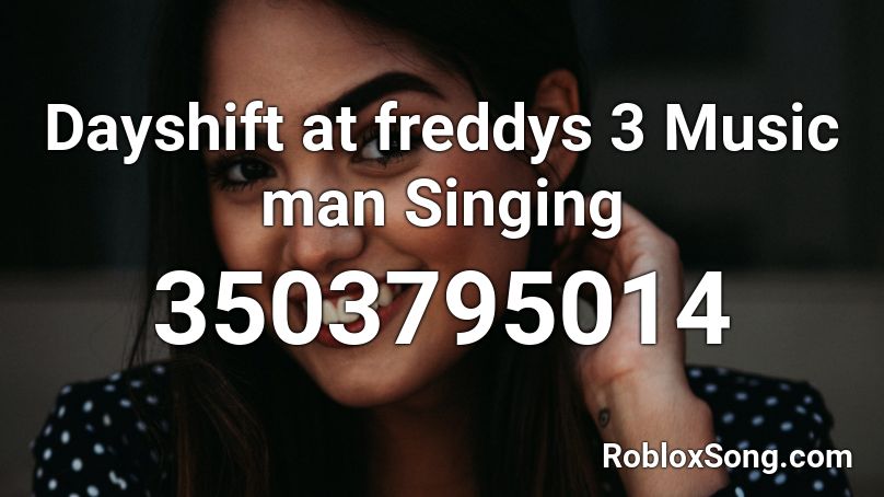 Dayshift at freddys 3 Music man Singing Roblox ID