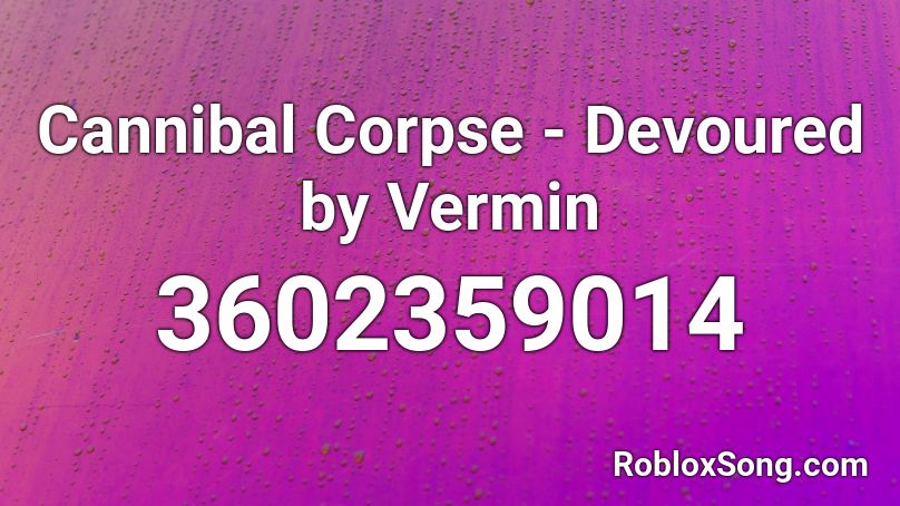 Cannibal Corpse Devoured By Vermin Roblox Id Roblox Music Codes - cannibal corpse roblox id