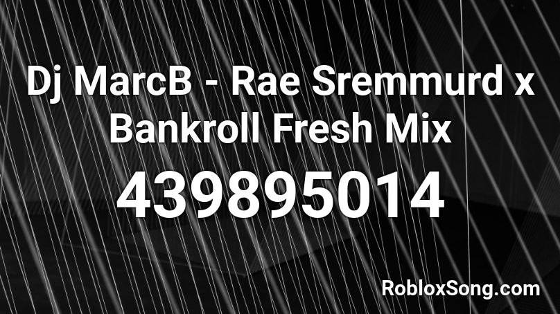 Dj MarcB - Rae Sremmurd x Bankroll Fresh Mix Roblox ID