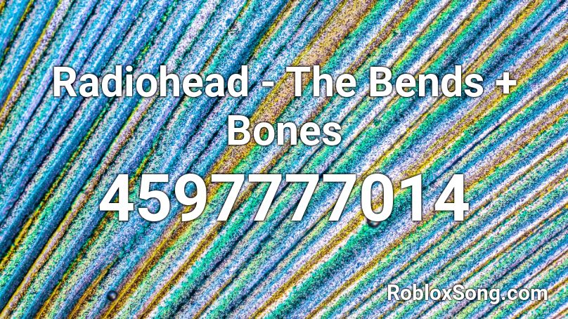 Radiohead - The Bends + Bones Roblox ID