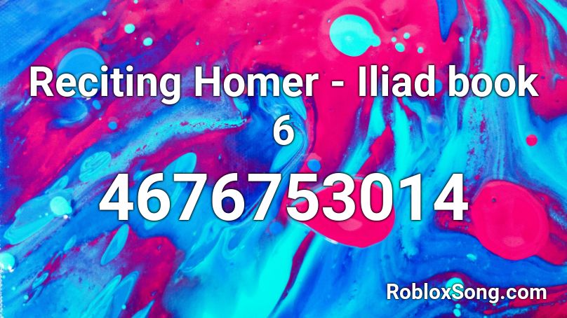 Reciting Homer - Iliad book 6 Roblox ID