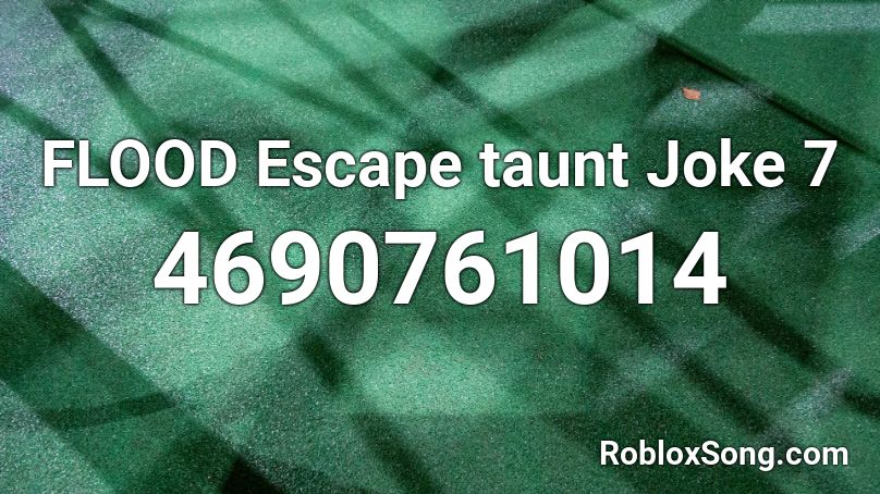 Flood Escape Taunt Joke 7 Roblox Id Roblox Music Codes - roblox flood escape taunt ids