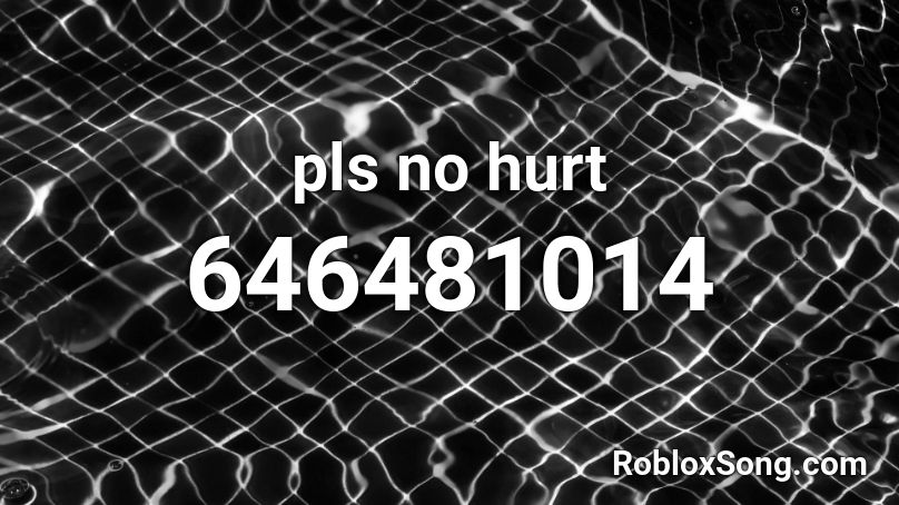 pls no hurt Roblox ID