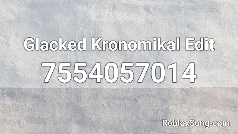 Glacked Kronomikal Edit Roblox ID