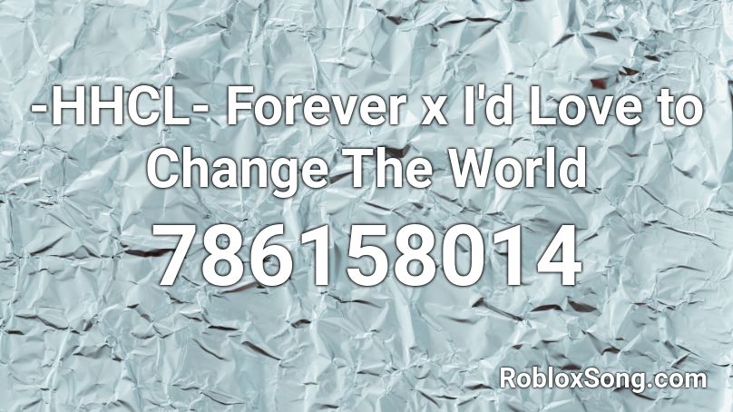 Hhcl Forever X I D Love To Change The World Roblox Id Roblox Music Codes - rasputin bass boosted roblox