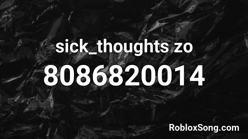 sick_thoughts zo Roblox ID