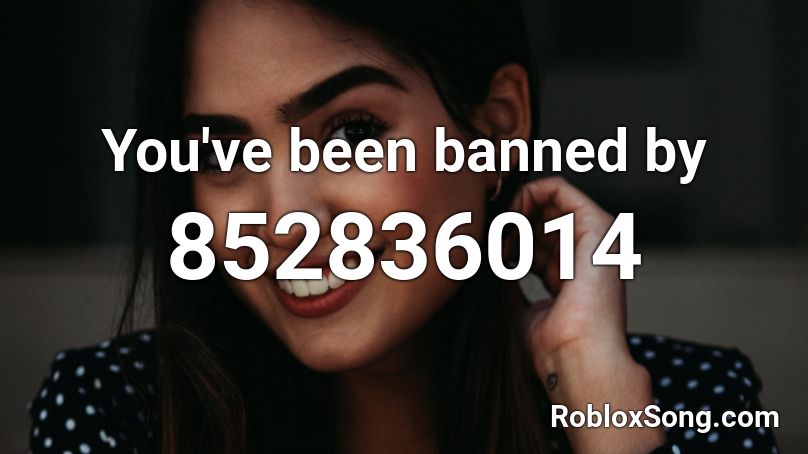 You've been banned by  Roblox ID