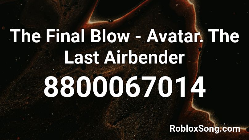 The Final Blow  - Avatar. The Last Airbender Roblox ID