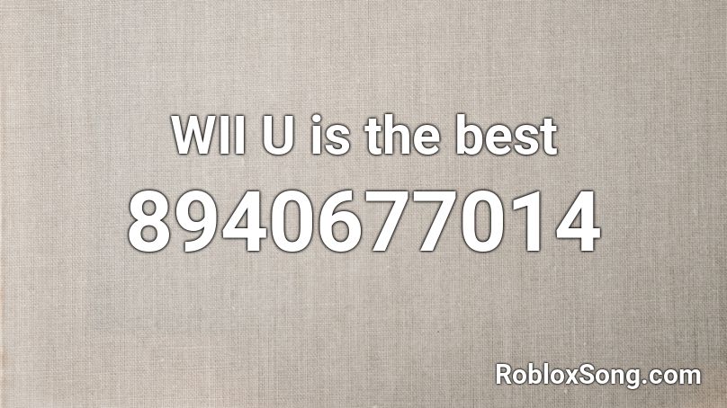 WII U is the best Roblox ID