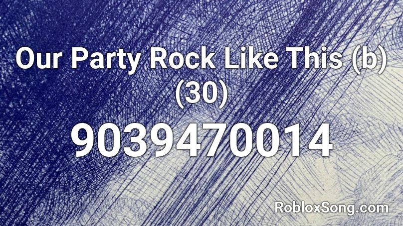 Our Party Rock Like This (b) (30) Roblox ID