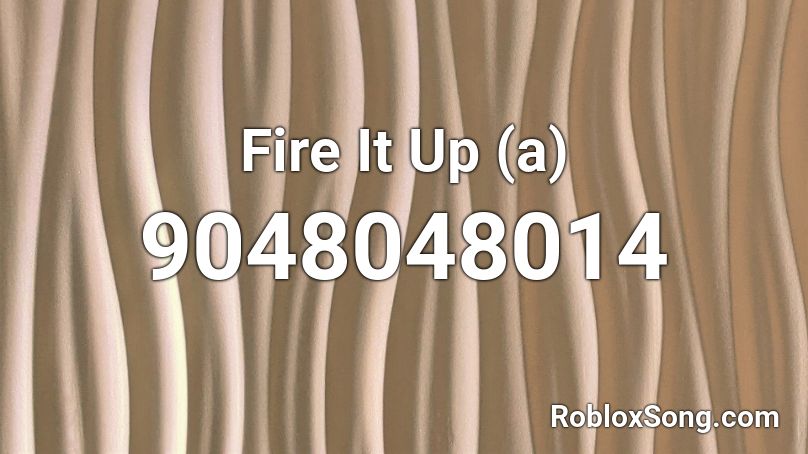 Fire It Up (a) Roblox ID