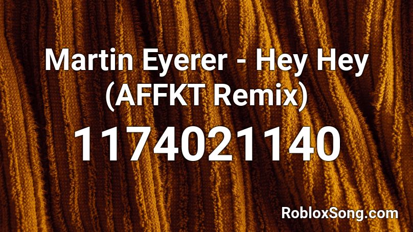 Martin Eyerer - Hey Hey (AFFKT Remix) Roblox ID