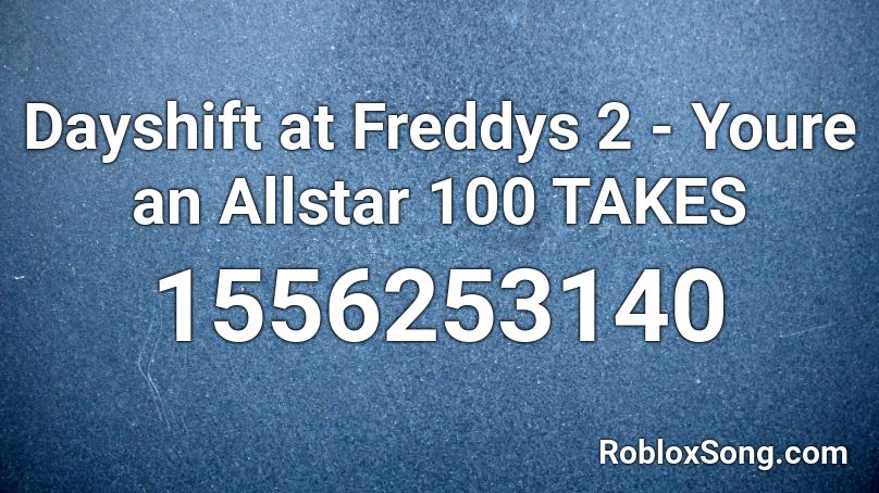 Dayshift at Freddys 2 - Youre an Allstar 100 TAKES Roblox ID
