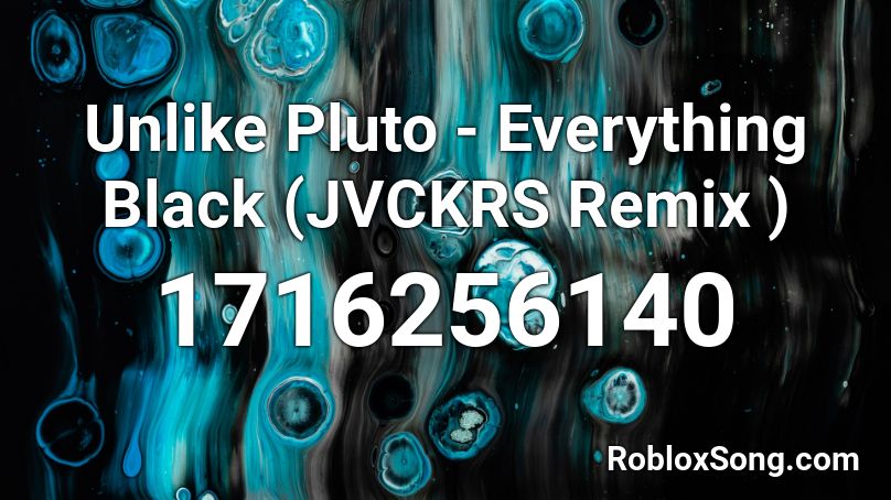 Unlike Pluto - Everything Black (JVCKRS  Remix ) Roblox ID