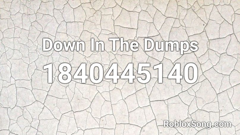 Down In The Dumps Roblox ID