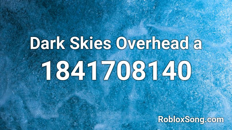 Dark Skies Overhead a Roblox ID