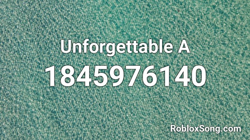 Unforgettable A Roblox ID
