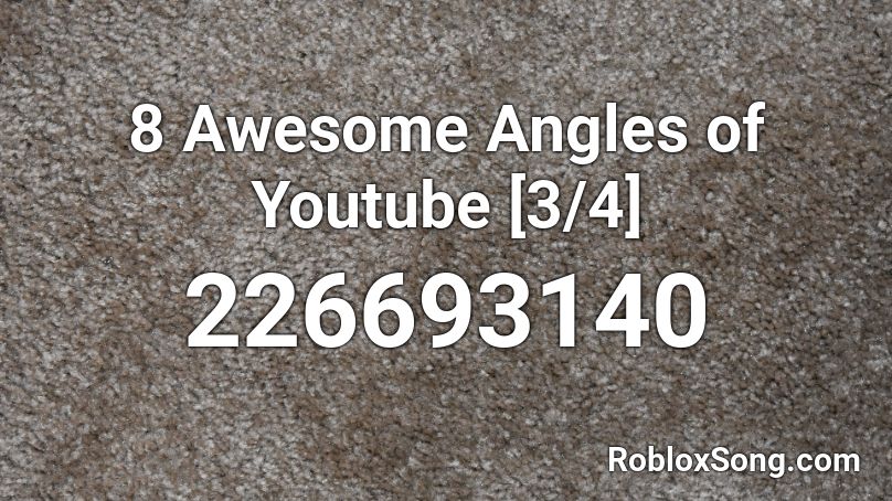 8 Awesome Angles of Youtube [3/4] Roblox ID