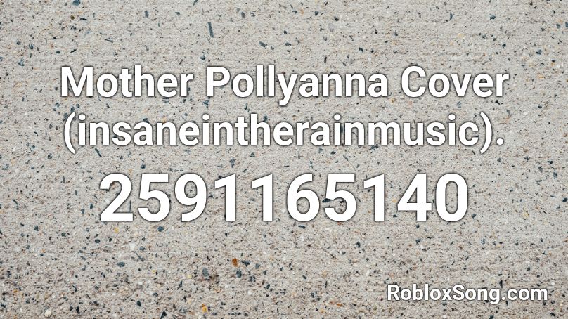 Mother Pollyanna Cover (insaneintherainmusic). Roblox ID